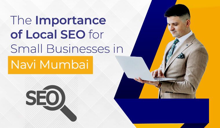 The Importance of Local SEO for Small Businesses in Navi Mumbai